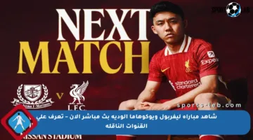 شاهد مباراة ليفربول ويوكوهاما الودية بث مباشر الآن – تعرف على القنوات الناقلة
